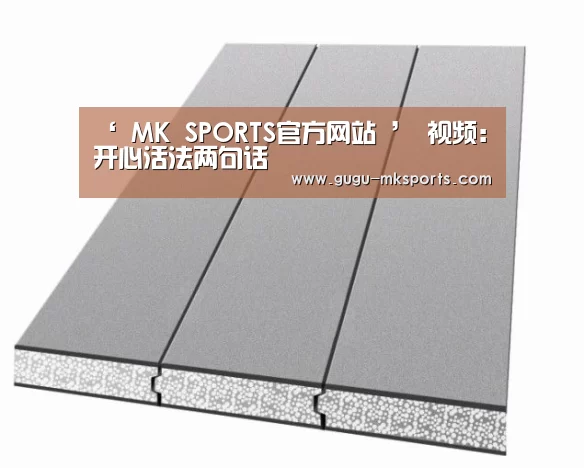 ‘ MK SPORTS官方网站 ’
视频:开心活法两句话(图3) MK SPORTS官方网站